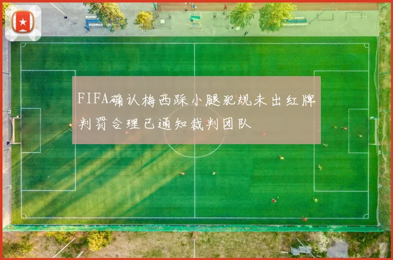 FIFA确认梅西踩小腿犯规未出红牌判罚合理已通知裁判团队